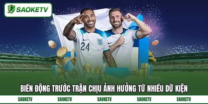 Biến động trước trận chịu ảnh hưởng từ nhiều dữ kiện Biến động trước trận chịu ảnh hưởng từ nhiều dữ kiện