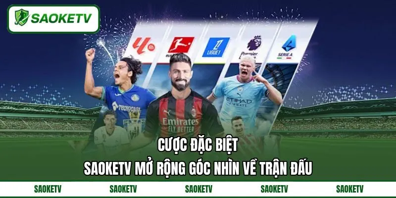 Cược Đặc Biệt - SAOKETV Mở Rộng Góc Nhìn Về Trận Đấu