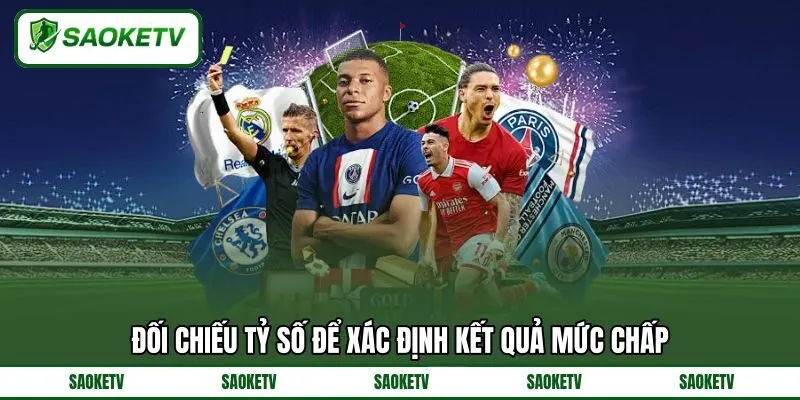 Đối chiếu tỷ số để xác định kết quả mức chấp