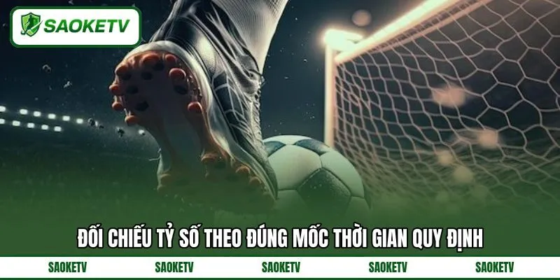 Đối chiếu tỷ số theo đúng mốc thời gian quy định Đối chiếu tỷ số theo đúng mốc thời gian quy định