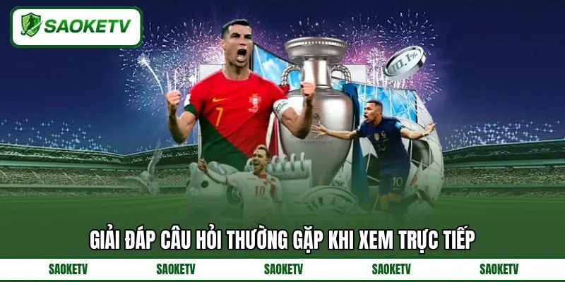Giải đáp câu hỏi thường gặp khi xem trực tiếp