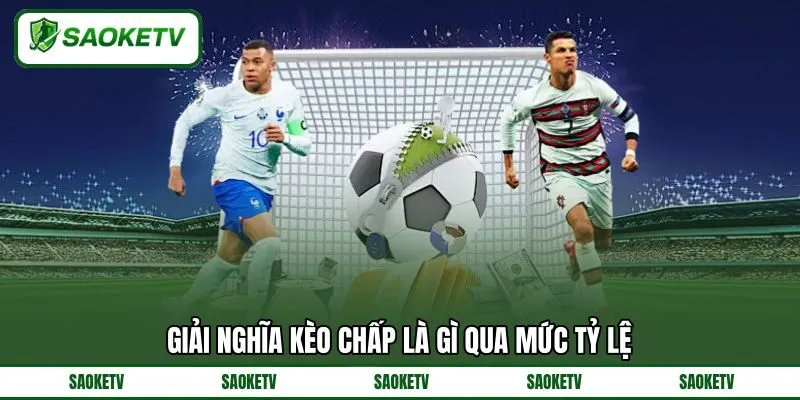 Giải nghĩa kèo chấp là gì qua mức tỷ lệ