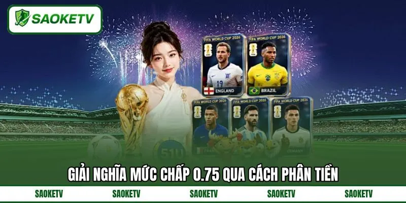 Giải nghĩa mức chấp 0.75 qua cách phân tiền Giải nghĩa mức chấp 0.75 qua cách phân tiền