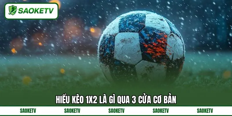Hiểu kèo 1x2 là gì qua 3 cửa cơ bản Hiểu kèo 1x2 là gì qua 3 cửa cơ bản