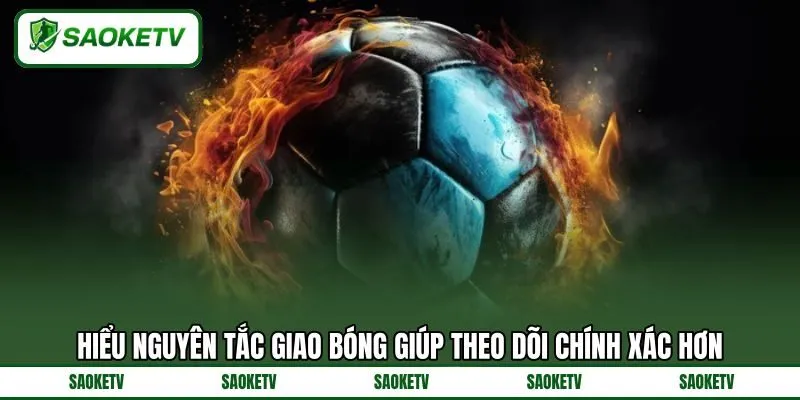 Hiểu nguyên tắc giao bóng giúp theo dõi chính xác hơn Hiểu nguyên tắc giao bóng giúp theo dõi chính xác hơn