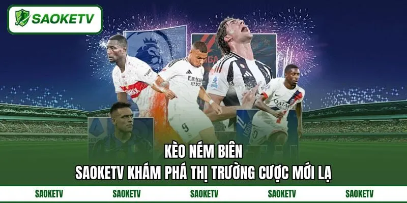 Kèo Ném Biên - SAOKETV Khám Phá Thị Trường Cược Mới Lạ