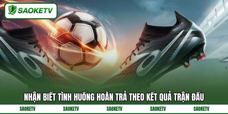 Nhận biết tình huống hoàn trả theo kết quả trận đấu Nhận biết tình huống hoàn trả theo kết quả trận đấu