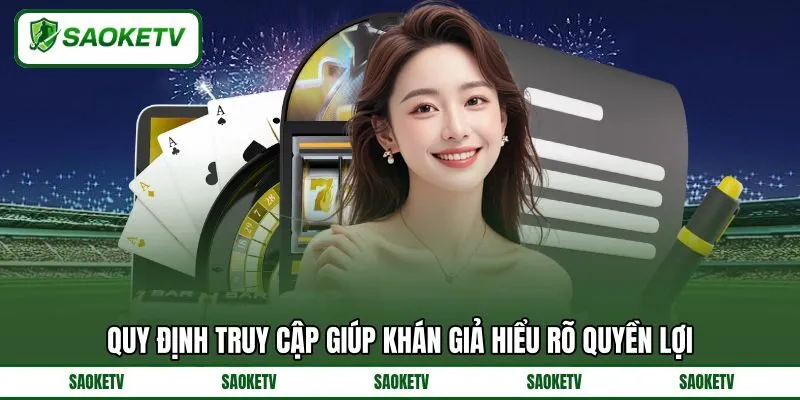 Quy định truy cập giúp khán giả hiểu rõ quyền lợi Quy định truy cập giúp khán giả hiểu rõ quyền lợi