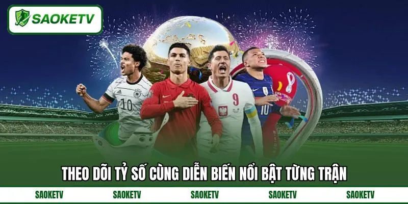 Theo dõi tỷ số cùng diễn biến nổi bật từng trận