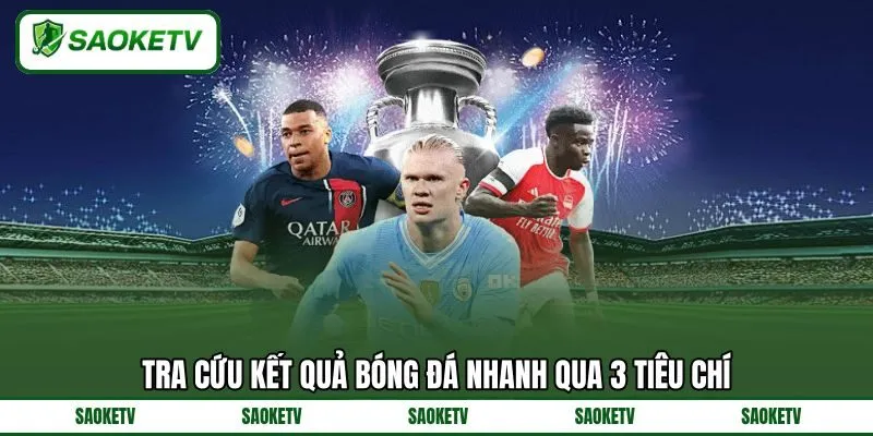 Tra cứu kết quả bóng đá nhanh qua 3 tiêu chí