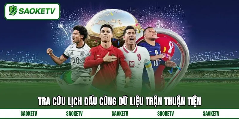 Tra cứu lịch đấu cùng dữ liệu trận thuận tiện