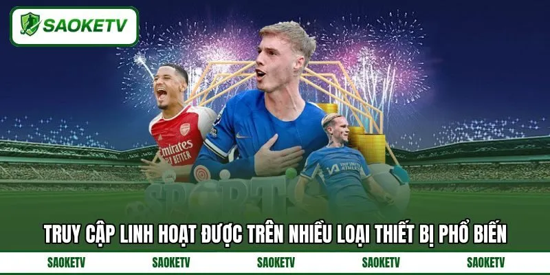 Truy cập linh hoạt được trên nhiều loại thiết bị phổ biến